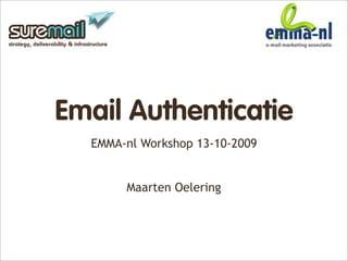 suremail
strategy, deliverability & infrastructure




                   Email Authenticatie
                                  EMMA-nl Workshop 13-10-2009


                                            Maarten Oelering
 