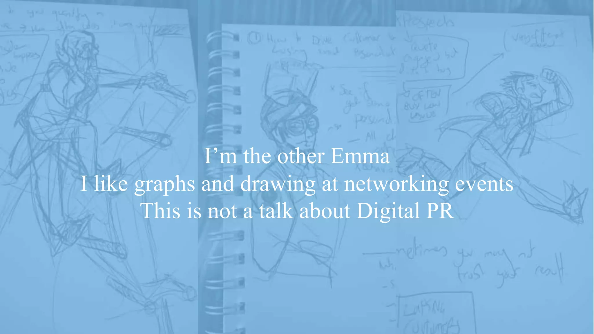 @ejbarnes89#LeedsLovesSearch
Me IRL
I’m the other Emma
I like graphs and drawing at networking events
This is not a talk about Digital PR
 