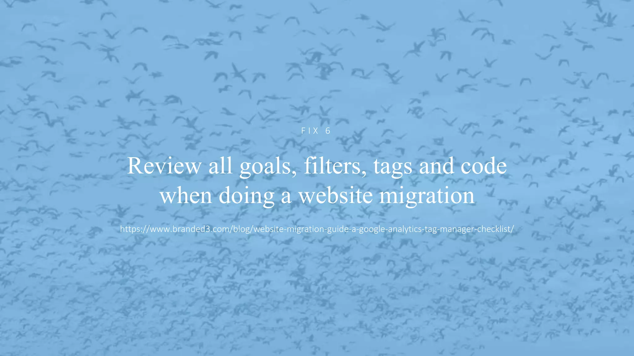 @ejbarnes89#LeedsLovesSearch
Review all goals, filters, tags and code
when doing a website migration
F I X 6
https://www.branded3.com/blog/website-migration-guide-a-google-analytics-tag-manager-checklist/
 