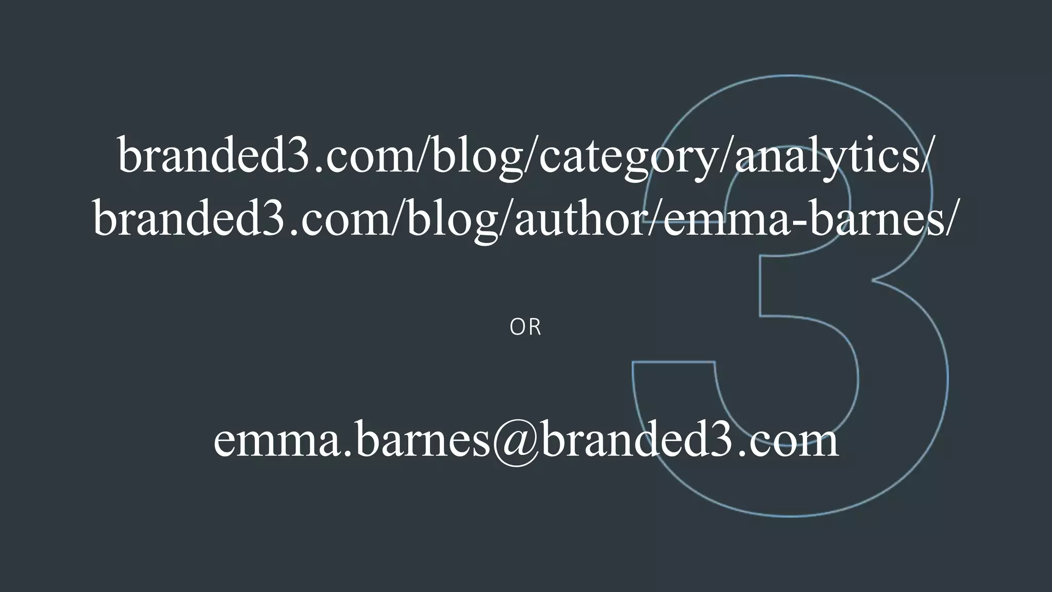 @ejbarnes89#LeedsLovesSearch
branded3.com/blog/category/analytics/
branded3.com/blog/author/emma-barnes/
OR
emma.barnes@branded3.com
 