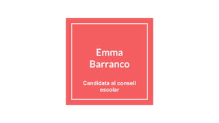 Emma
Barranco
Candidata al consell
escolar
 