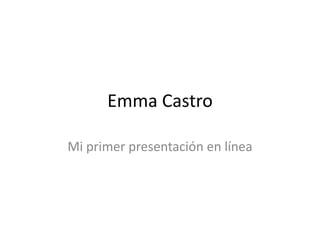 Emma Castro Mi primer presentación en línea 
