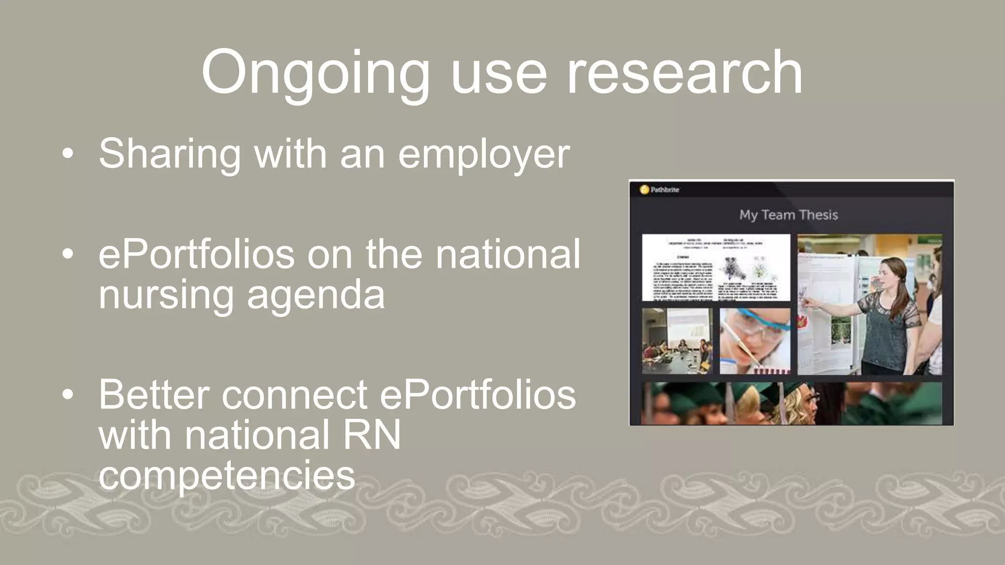 Ongoing use research
• Sharing with an employer
• ePortfolios on the national
nursing agenda
• Better connect ePortfolios
with national RN
competencies
 