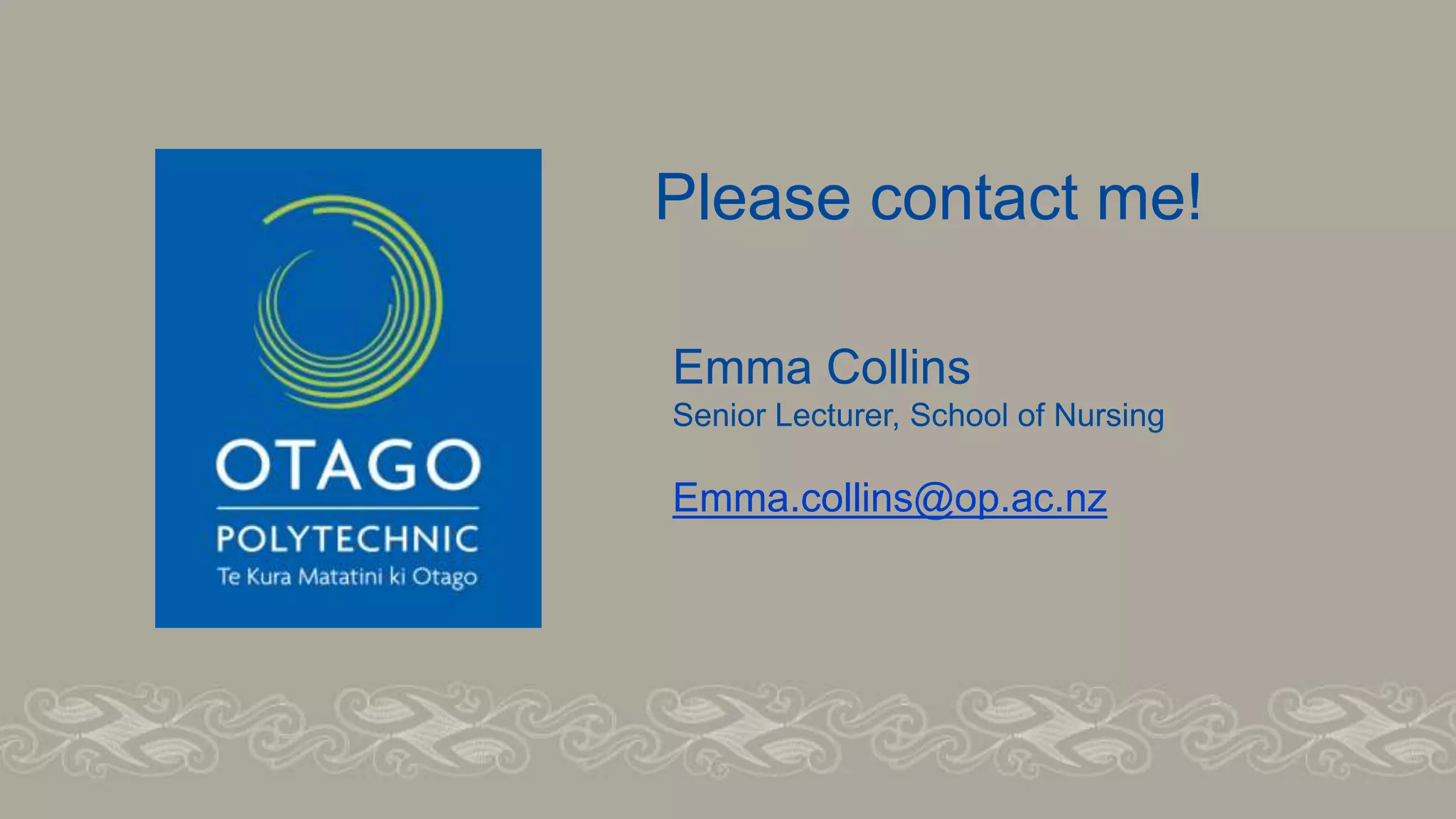 Please contact me!
Emma Collins
Senior Lecturer, School of Nursing
Emma.collins@op.ac.nz
 