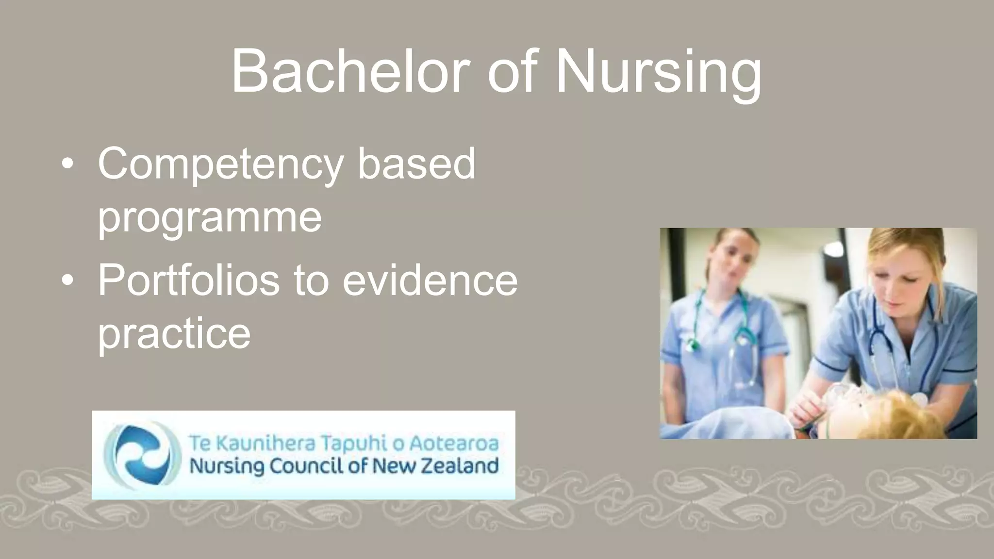 Bachelor of Nursing
• Competency based
programme
• Portfolios to evidence
practice
 