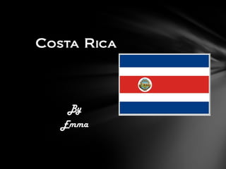 Costa Rica




    By
   Emma
 
