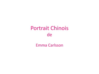 Portrait Chinois
       de

  Emma Carlsson
 