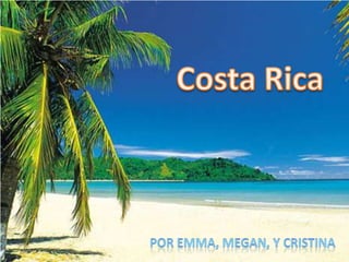 Costa Rica Por Emma, Megan, y Cristina 