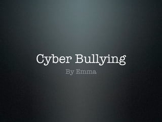 Cyber Bullying
    By Emma
 