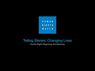 Telling Stories, Changing Lives
Human Rights Reporting and Advocacy
 