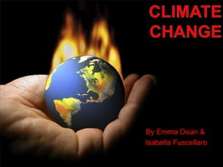 Climate Change By Emma Dean &  Isabella Fuscellaro 