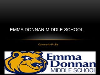EMMA DONNAN MIDDLE SCHOOL 
Community Profile 
 