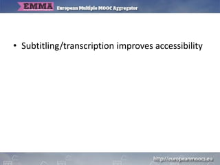 • Automatic transcription and translation
supports development of MOOCs
 