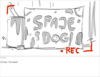 Dialog
V.O song : " From space!"
 