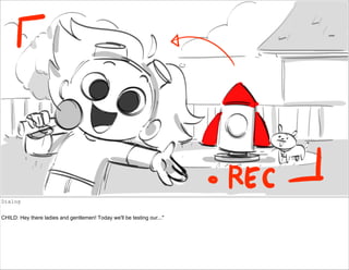 Dialog
CHILD: Hey there ladies and gentlemen! Today we'll be testing our..."
 