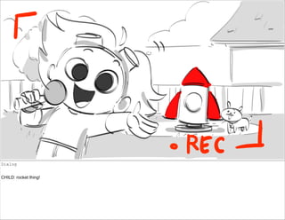 Dialog
CHILD: rocket thing!
 