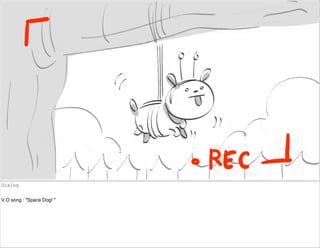 Dialog
V.O song : "Space Dog! "
 