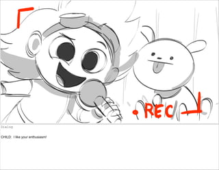 Dialog
CHILD: I like your enthusiasm!
 