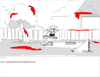 Dialog
CHILD: THERE'S BLOOD EVERYWHERE!! OH MY-
 