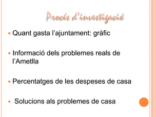  Quant    gasta l’ajuntament: gràfic

 Informació    dels problemes reals de
    l’Ametlla

 Percentatges    de les despeses de casa

   Solucions als problemes de casa
 