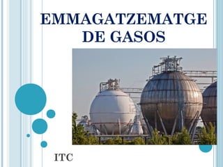 EMMAGATZEMATGE
   DE GASOS




 ITC
 
