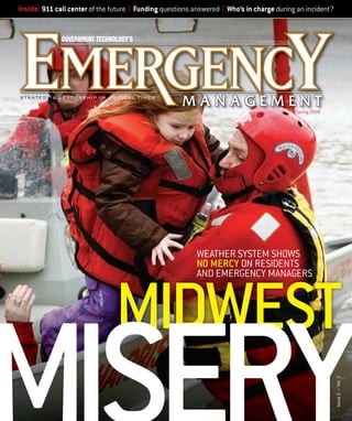 inside: 911 call center of the future | Funding questions answered | Who’s in charge during an incident?

Spring 2008

WEATHER SYSTEM SHOWS
NO MERCY ON RESIDENTS
AND EMERGENCY MANAGERS

Issue 2 — Vol. 3

MIDWEST
EM05_cover.indd 1

5/5/08 1:59:07 PM

Designer

Creative Dir.

Editorial

100 Blue Ravine Road
Folsom, CA 95630

Prepress

Other

OK to go

916-932-1300

����

�������

������

�����

������������������������� ������������������������� ������������������������� �������������������������

�

PAGE

 