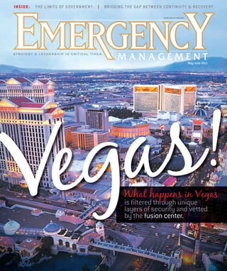 IN S I DE:

T H E LIMIT S OF GOV E R N M E N T

|

BRIDGING T H E GA P BE TW EEN CON TIN UITY & R ECOV ERY
A publication of e.Republic
Republic

May/June 2011

!

What happens in Vegas
is ﬁltered through unique
ﬁltered through q
roug
u
y
security
r y
layers of security and vetted
y
by the fusion center.
center.

EM05_cover.indd 2

5/11/11 4:52 PM

 