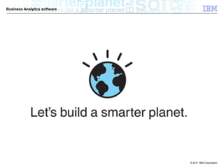 Business Analytics software




                              © 2011 IBM Corporation
 