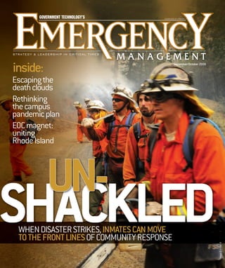 inside:

September/October 2009

Escaping the
death clouds
Rethinking
the campus
pandemic plan
EOC magnet:
uniting
Rhode Island

UN-

WHEN DISASTER STRIKES, INMATES CAN MOVE
TO THE FRONT LINES OF COMMUNITY RESPONSE

Issue 5 — Vol. 4

SHACKLED

 
