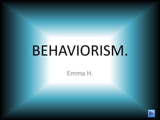 BEHAVIORISM.
    Emma H.
 