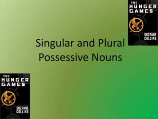Singular and Plural
 Possessive Nouns
 