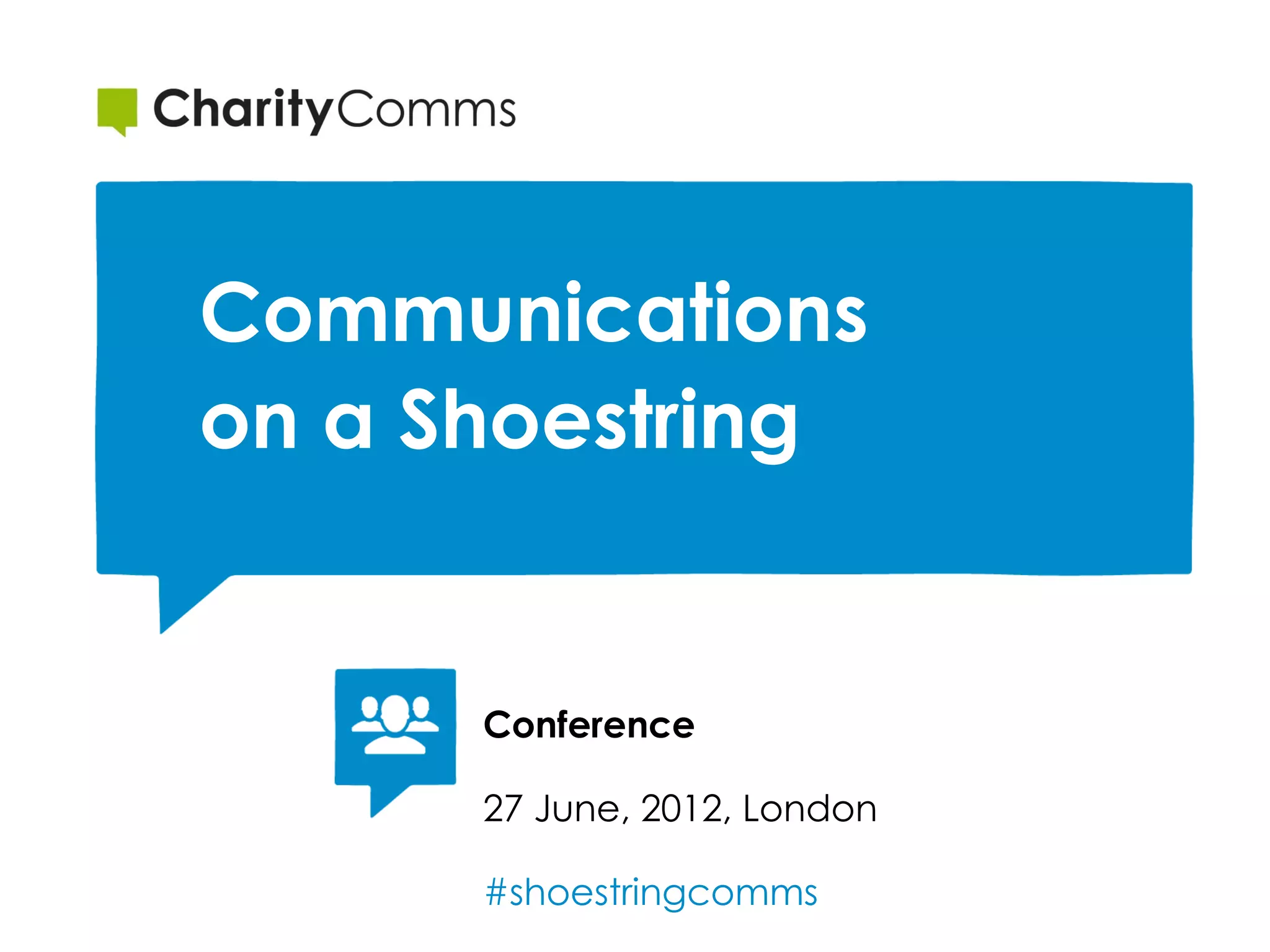 Communications
on a Shoestring
Conference
27 June, 2012, London
#shoestringcomms