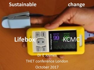 Sustainable change
Lifebox KCMC
Dr E Joynes
THET conference London
October 2017
 