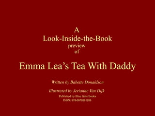 A  Look-Inside-the-Book preview  of  Emma Lea’s Tea With Daddy Written by  Babette Donaldson Illustrated by Jerianne Van Dijk   Published by Blue Gate Books ISBN:  978-0979261206   