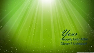 YourHappily Ever After
Dieter F Uchtdorf
 