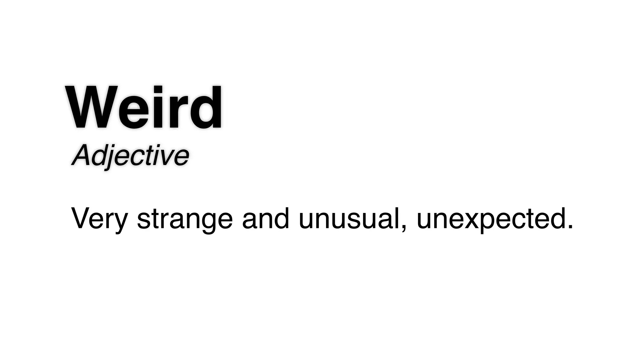 Very strange and unusual, unexpected.
Adjective
Weird
