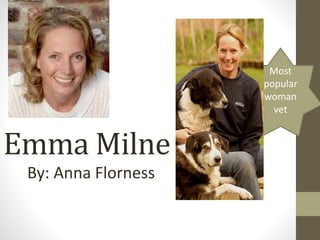 Emma Milne
By: Anna Florness
Most
popular
woman
vet
 