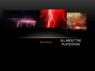 By Emmanuel
ALL ABOUT THE
PLAYSTATION
 