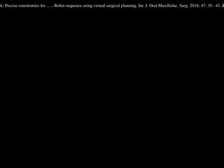 ck: Precise osteotomies for ….. Robin sequence using virtual surgical planning. Int. J. Oral Maxillofac. Surg. 2018; 47: 35– 43. ã
 