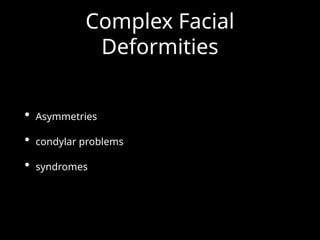 Complex Facial
Deformities
• Asymmetries
• condylar problems
• syndromes
 