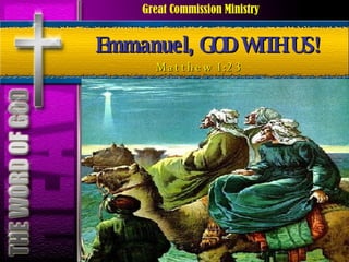Emmanuel, GOD WITH US! Matthew 1:23 Great Commission Ministry 