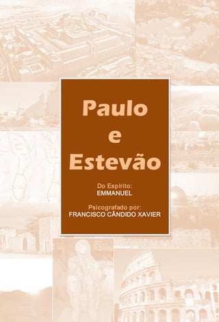 Paulo
e
Estevão
Do Espírito:
EMMANUEL
Psicografado por:
FRANCISCO CÂNDIDO XAVIER
 