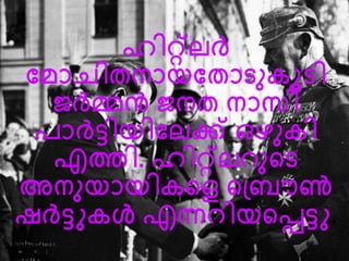 ഹിറ്റ്െര്‍ത് 
വമ്ാചിതനായവതാരു ൂരി 
ജര്‍ത്മന്‍ ജനത നാസി 
രാര്‍ത്ടിയിവെക്ക് ഒഴു ി 
എതി. ഹിറ്റ്െറുലര 
അനുയായി ലെ ലപ്ബൌണ്‍ 
ഷര്‍ത്ടു ള്‍ എന്നറിയലെടു. 
 