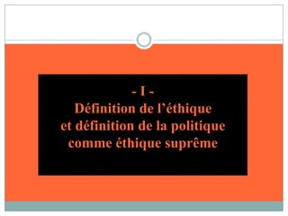 - I -Définition de l’éthique et définition de la politique comme éthique suprême