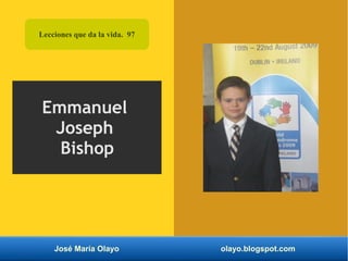 José María Olayo olayo.blogspot.com
Emmanuel
Joseph
Bishop
Lecciones que da la vida. 97
 