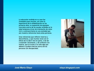 José María Olayo olayo.blogspot.com
La educación recibida en su casa fue
reveladora para muchos, así como la
importancia d...