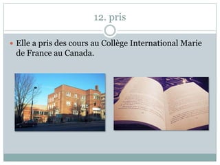 12. pris
 Elle a pris des cours au Collège International Marie
de France au Canada.
 