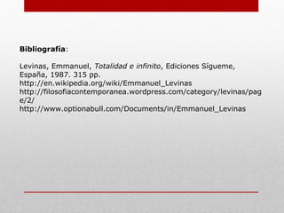 Levinas hace una relación con la muerte del prójimo y la mía, y nos
dice que la relación que hay es no saber sobre la muerte del otro, ni la
experiencia de esta muerte en su misma forma de anonadarse, ya
esta a su vez es una emoción, un movimiento, una inquietud en lo
desconocido. Es una inquietud que no es tematización, que no es
intencionalidad, es una inquietud que es refractiva a toda apariencia,
a todo aspecto fenoménico, como si la emoción atravesara la pregunta
hasta la agudeza de la muerte sin topar con nada material e
instituyera lo desconocido, no de forma puramente negativa, sino en
la proximidad sin conocimiento.
“Si no hay experiencia de la muerte, debe ponerse en tela de juicio la
interpretación de la muerte como intencionalidad […], el hecho de
que, dentro de esa relación, la asociación con la muerte se plantee
como interrogación ante los demás. Ante su desmesura, constituye el
punto donde buscamos la asociación entre la muerte y el tiempo […],
el ‘esse’ humano no es primordialmente ‘conatus’ sino rehén de los
demás”.3
Bibliografí: http://textosfil.blogspot.com/2010/11/emmanuel-levinas-dios-la-muerte-y-el.html
1. LEVINAS, Emmanuel, Dios, la muerte y el tiempo, Ed. Catedra, segunda edición, Madrid, 1998, pág. 23.
2. Ibídem, pág. 26.
3. Ibídem, pág. 32ss.
 