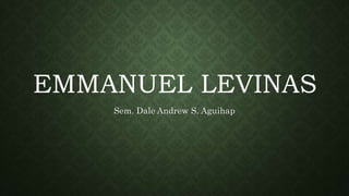 EMMANUEL LEVINAS
Sem. Dale Andrew S. Aguihap
 