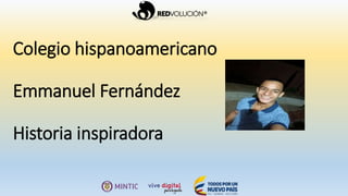 Colegio hispanoamericano
Emmanuel Fernández
Historia inspiradora
 